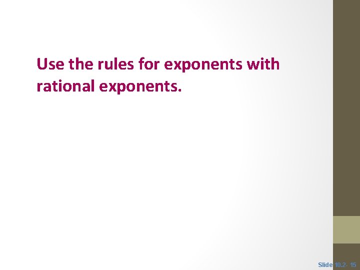 Objective 4 Use the rules for exponents with rational exponents. Slide 10. 2 -