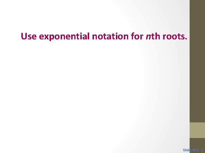 Objective 1 Use exponential notation for nth roots. Slide 10. 2 - 2 