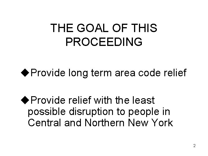 THE GOAL OF THIS PROCEEDING u. Provide long term area code relief u. Provide