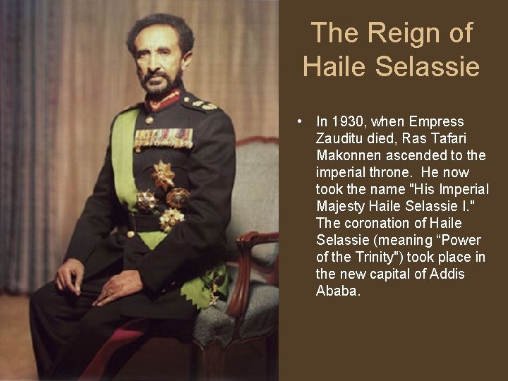 The Reign of Haile Selassie • In 1930, when Empress Zauditu died, Ras Tafari