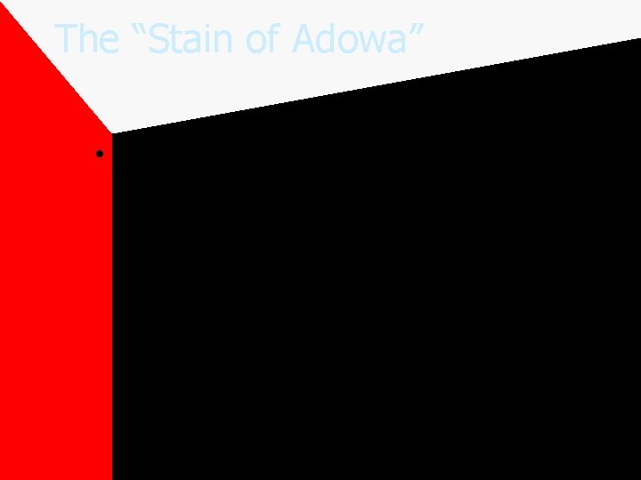 The “Stain of Adowa” • By the time the daylong battle was over, nearly