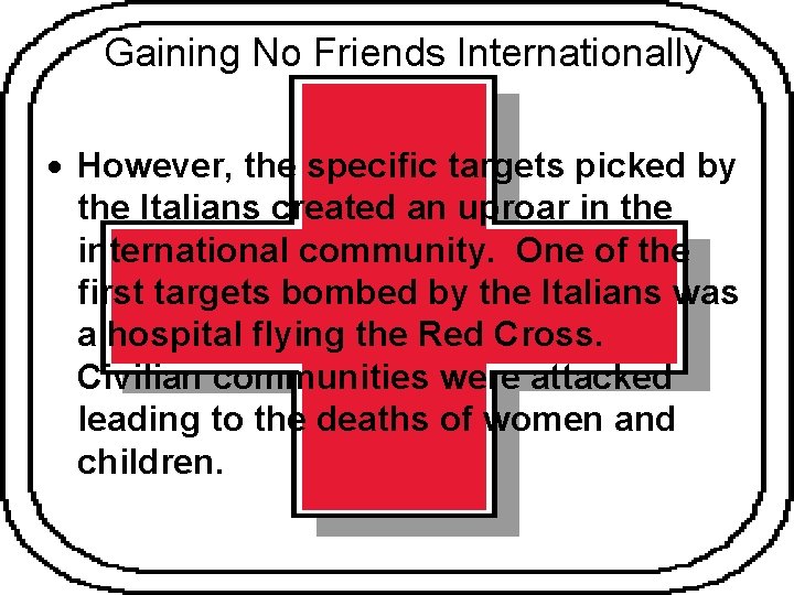 Gaining No Friends Internationally However, the specific targets picked by the Italians created an