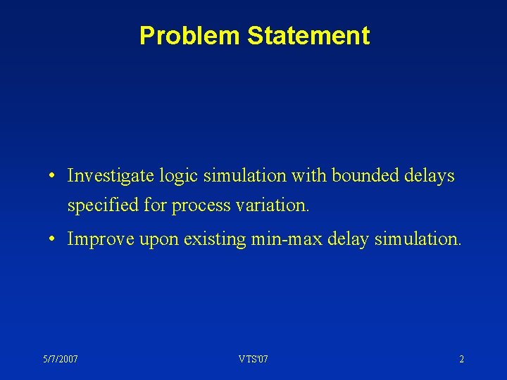 Problem Statement • Investigate logic simulation with bounded delays specified for process variation. •