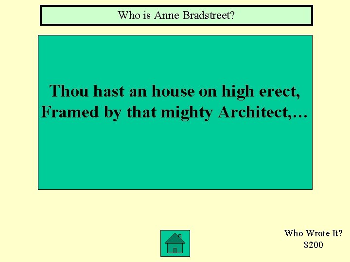 Who is Anne Bradstreet? Thou hast an house on high erect, Framed by that
