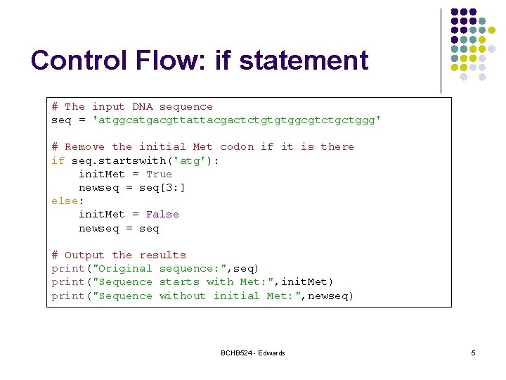 Control Flow: if statement # The input DNA sequence seq = 'atggcatgacgttattacgactctgtgtggcgtctgctggg' # Remove