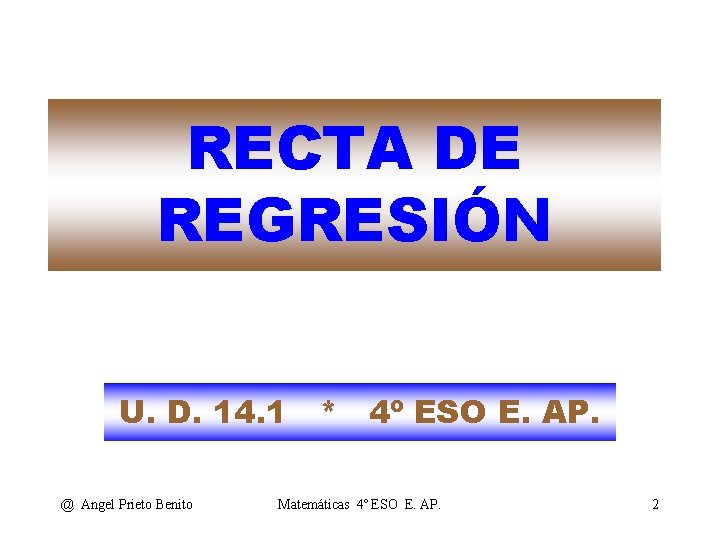 RECTA DE REGRESIÓN U. D. 14. 1 * 4º ESO E. AP. @ Angel