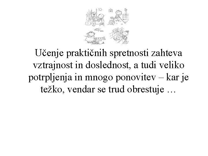 Učenje praktičnih spretnosti zahteva vztrajnost in doslednost, a tudi veliko potrpljenja in mnogo ponovitev