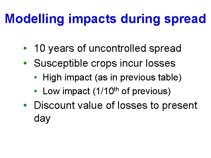 Modelling impacts during spread • 10 years of uncontrolled spread • Susceptible crops incur