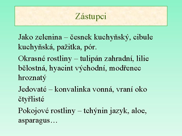 Zástupci Jako zelenina – česnek kuchyňský, cibule kuchyňská, pažitka, pór. Okrasné rostliny – tulipán