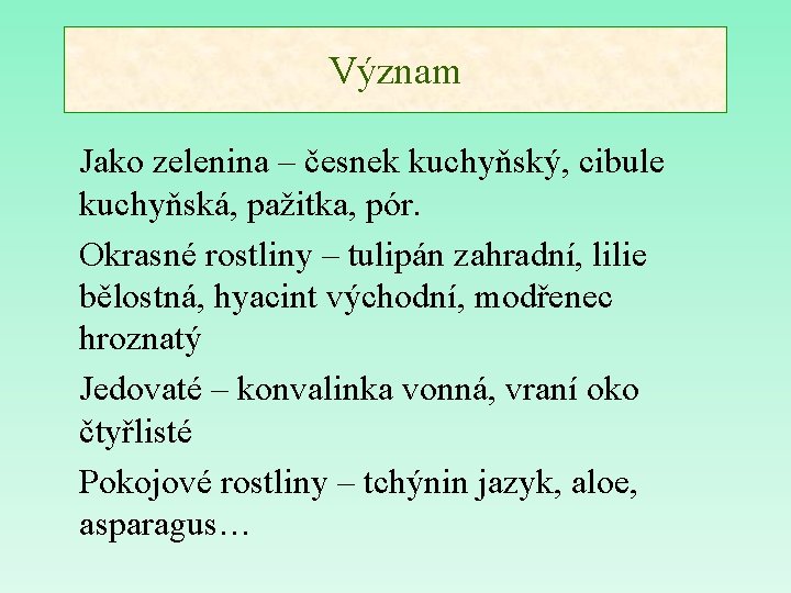 Význam Jako zelenina – česnek kuchyňský, cibule kuchyňská, pažitka, pór. Okrasné rostliny – tulipán