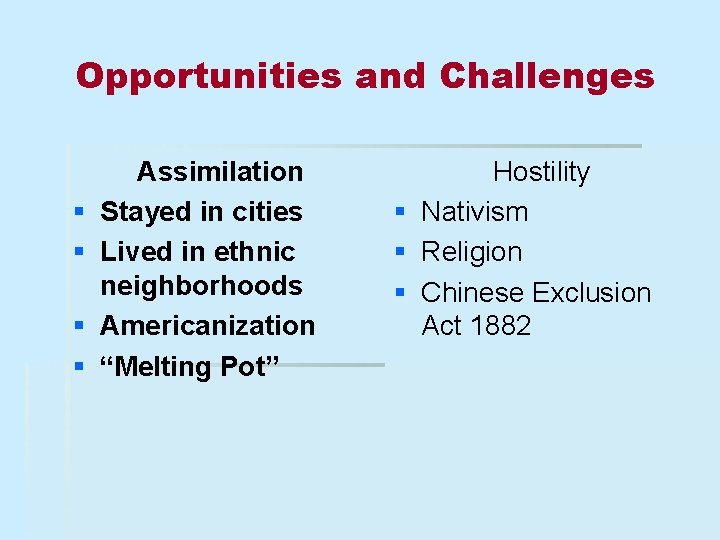 Opportunities and Challenges § § Assimilation Stayed in cities Lived in ethnic neighborhoods Americanization