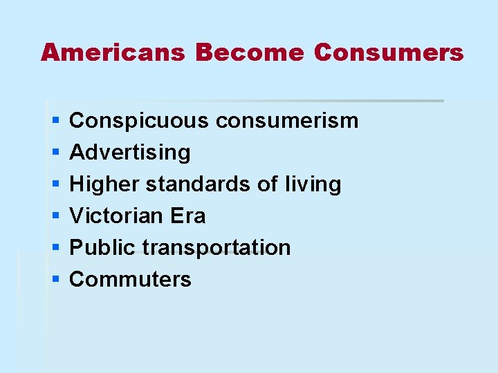 Americans Become Consumers § § § Conspicuous consumerism Advertising Higher standards of living Victorian