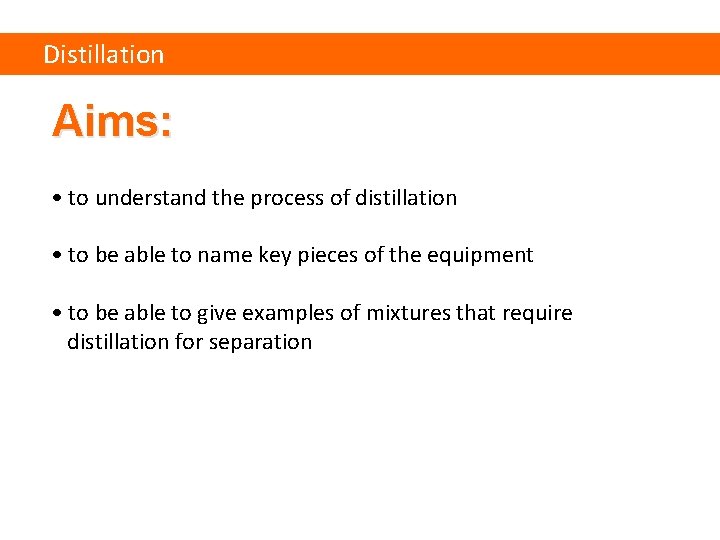 Distillation Aims: • to understand the process of distillation • to be able to