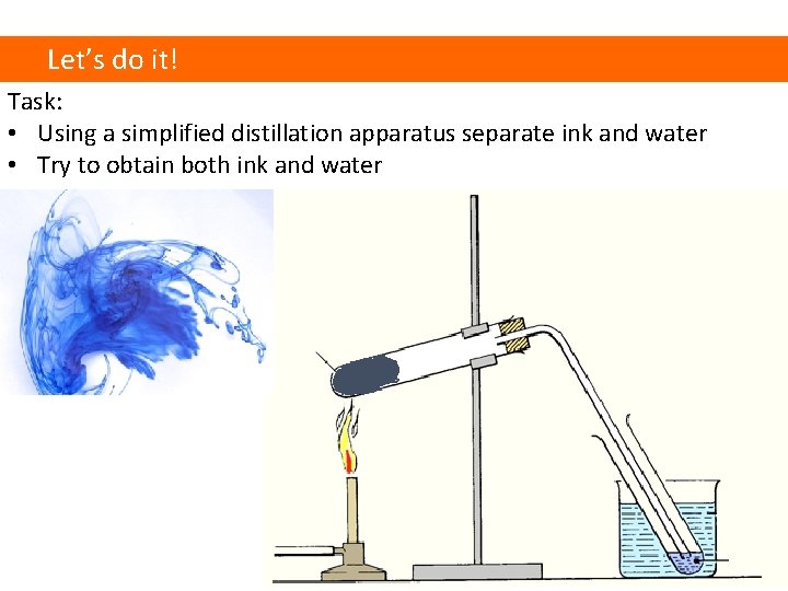 Let’s do it! Task: • Using a simplified distillation apparatus separate ink and water