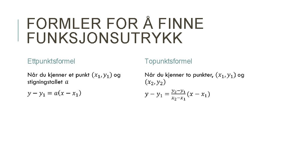 FORMLER FOR Å FINNE FUNKSJONSUTRYKK Ettpunktsformel Topunktsformel 