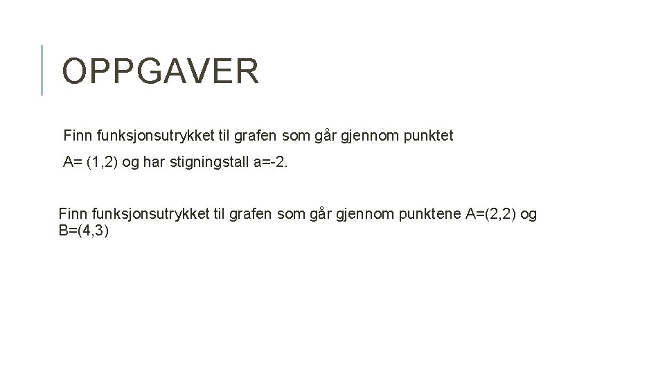 OPPGAVER Finn funksjonsutrykket til grafen som går gjennom punktet A= (1, 2) og har