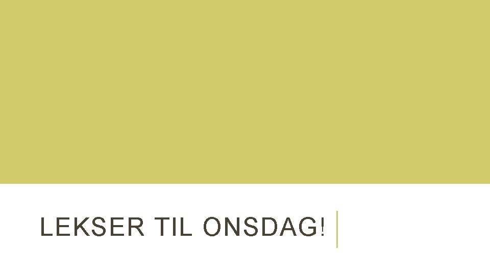LEKSER TIL ONSDAG! 