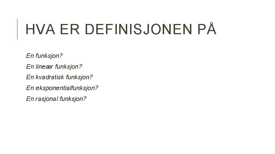 HVA ER DEFINISJONEN PÅ En funksjon? En lineær funksjon? En kvadratisk funksjon? En eksponentialfunksjon?