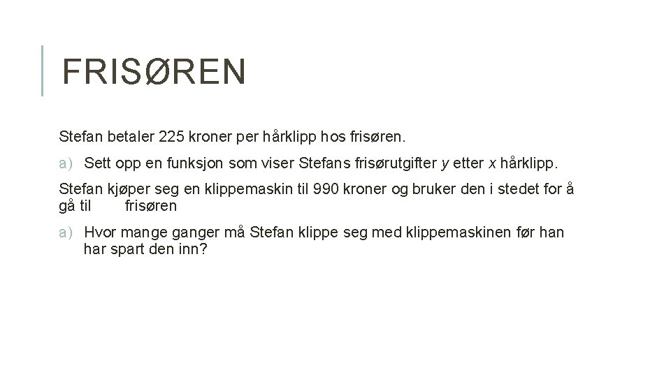 FRISØREN Stefan betaler 225 kroner per hårklipp hos frisøren. a) Sett opp en funksjon