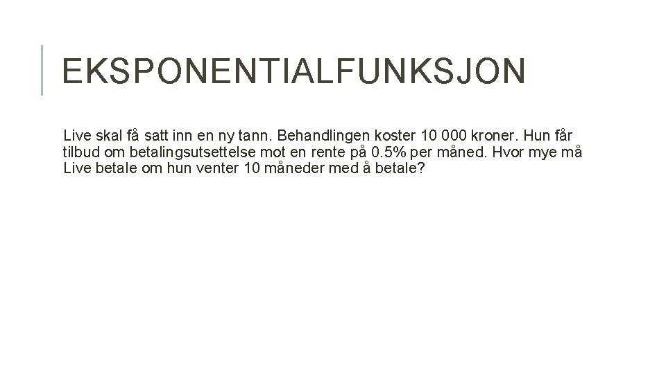 EKSPONENTIALFUNKSJON Live skal få satt inn en ny tann. Behandlingen koster 10 000 kroner.