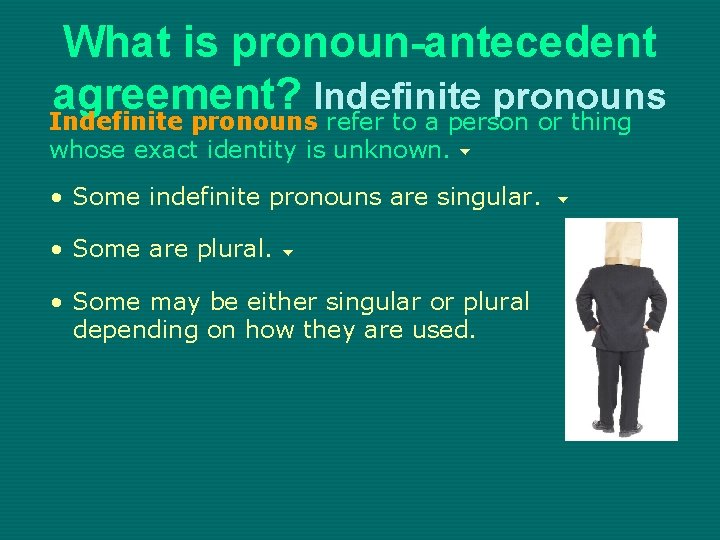 What is pronoun-antecedent agreement? Indefinite pronouns refer to a person or thing whose exact