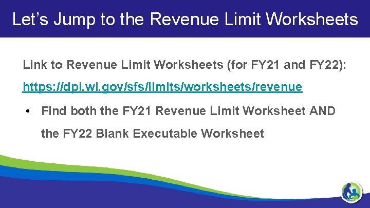 Let’s Jump to the Revenue Limit Worksheets Link to Revenue Limit Worksheets (for FY