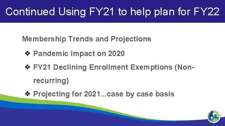 Continued Using FY 21 to help plan for FY 22 Membership Trends and Projections