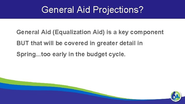 General Aid Projections? General Aid (Equalization Aid) is a key component BUT that will