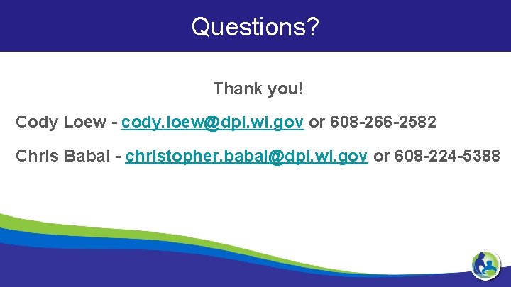 Questions? Thank you! Cody Loew - cody. loew@dpi. wi. gov or 608 -266 -2582