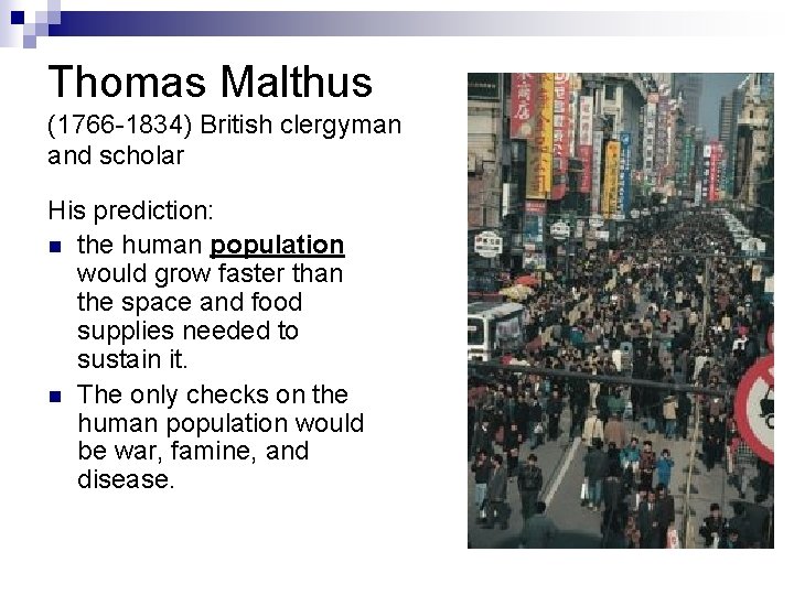 Thomas Malthus (1766 -1834) British clergyman and scholar His prediction: n the human population