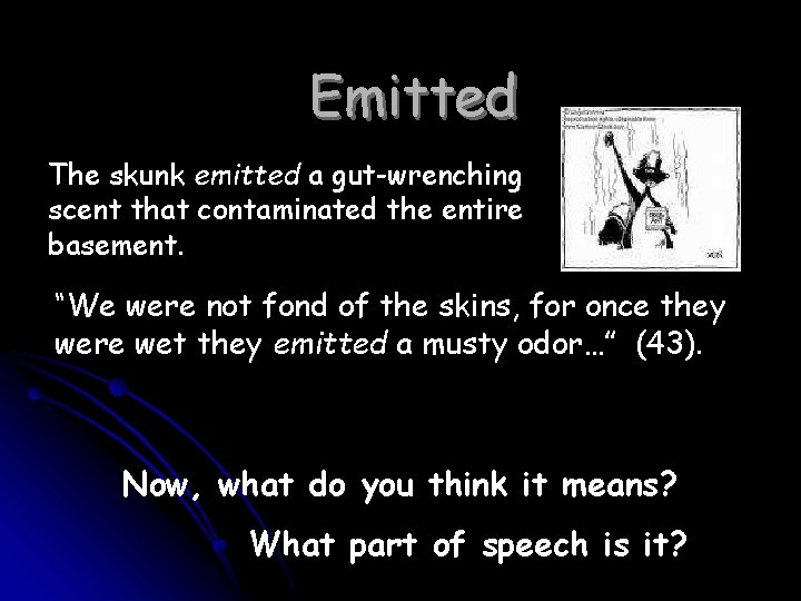 Emitted The skunk emitted a gut-wrenching scent that contaminated the entire basement. “We were