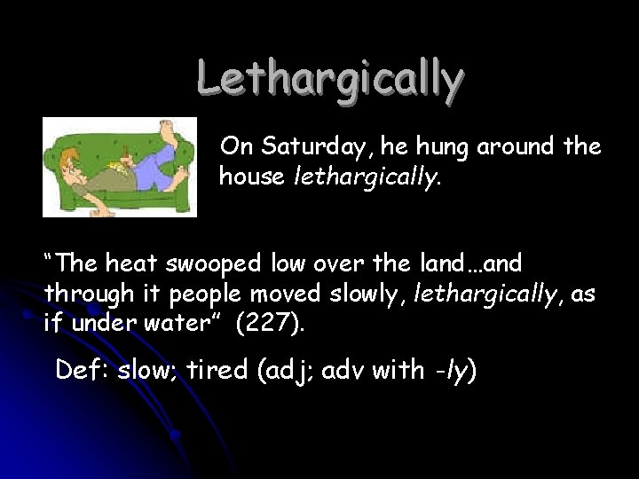 Lethargically On Saturday, he hung around the house lethargically. “The heat swooped low over