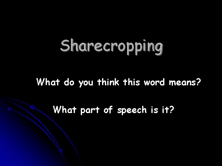 Sharecropping What do you think this word means? What part of speech is it?