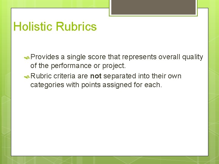 Holistic Rubrics Provides a single score that represents overall quality of the performance or