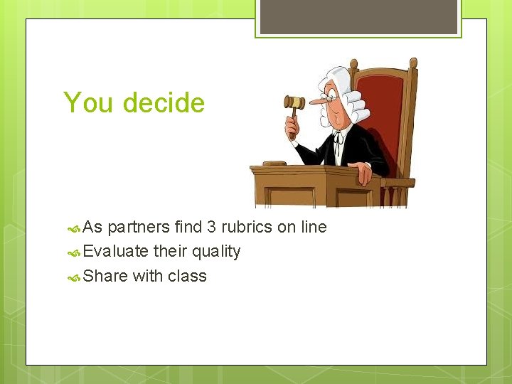 You decide As partners find 3 rubrics on line Evaluate their quality Share with