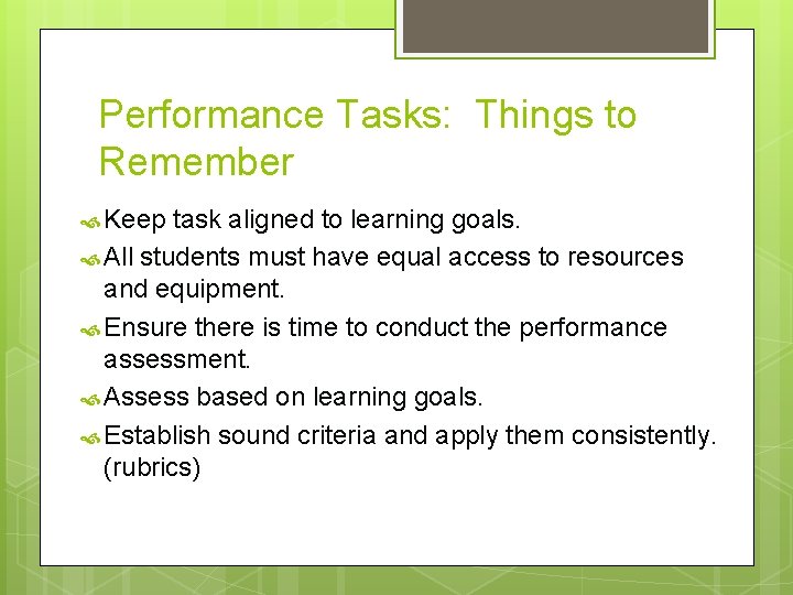 Performance Tasks: Things to Remember Keep task aligned to learning goals. All students must
