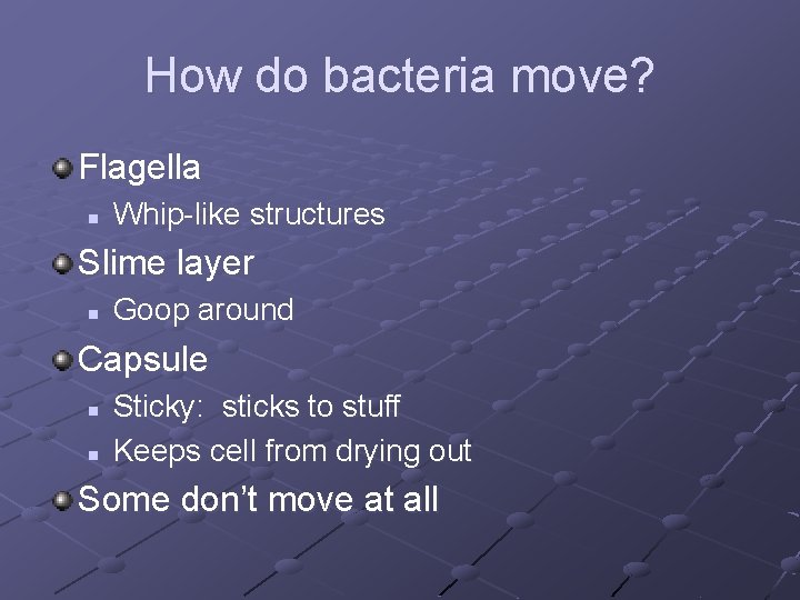 How do bacteria move? Flagella n Whip-like structures Slime layer n Goop around Capsule