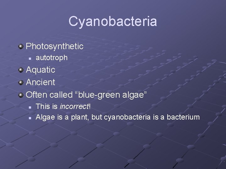 Cyanobacteria Photosynthetic n autotroph Aquatic Ancient Often called “blue-green algae” n n This is
