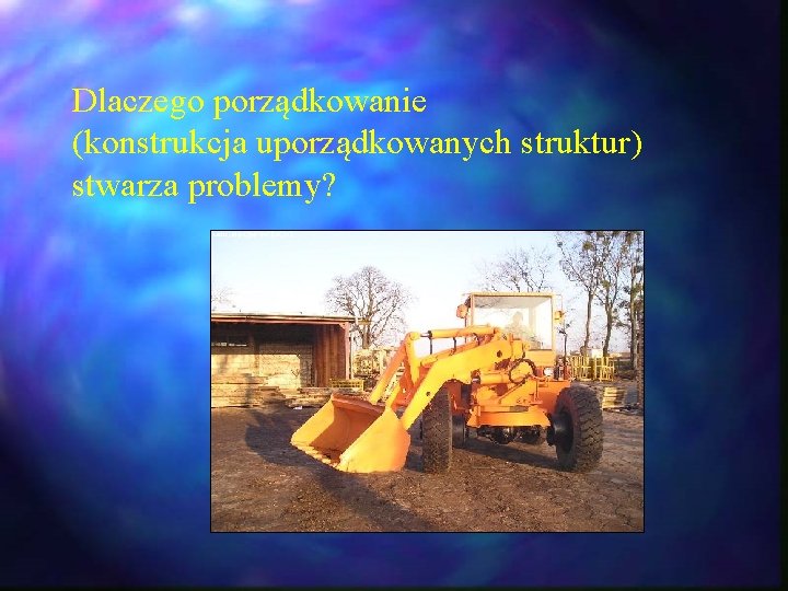 Dlaczego porządkowanie (konstrukcja uporządkowanych struktur) stwarza problemy? Dlaczego porządkowanie (konstrukcja uporządkowanych struktur) stwarza problemy?