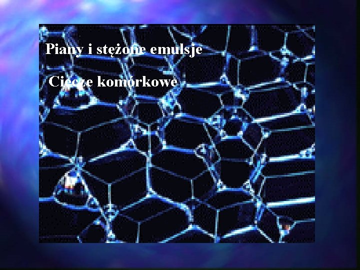 Piany i stężone emulsje Ciecze komórkowe Piany i stężone emulsje Ciecze komórkowe
