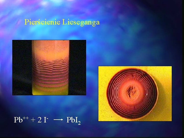 Pierścienie Lieseganga Pb++ + 2 I- Pb. I 2 Pierścienie Lieseganga Pb++ + 2 I- Pb. I 2