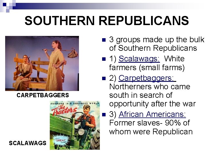 SOUTHERN REPUBLICANS n n n CARPETBAGGERS n SCALAWAGS 3 groups made up the bulk