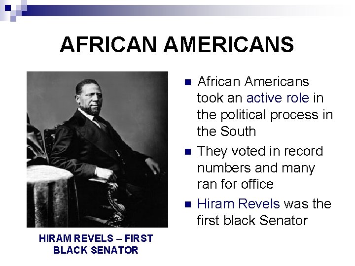 AFRICAN AMERICANS n n n HIRAM REVELS – FIRST BLACK SENATOR African Americans took