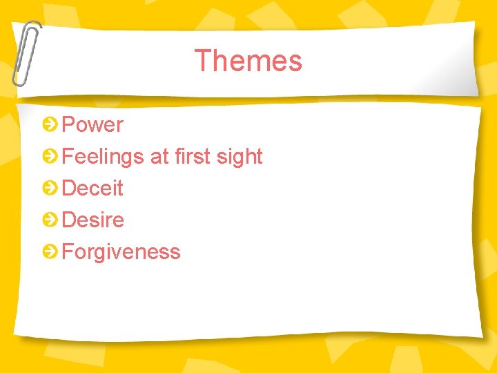 Themes Power Feelings at first sight Deceit Desire Forgiveness Themes Power Feelings at first sight Deceit Desire Forgiveness