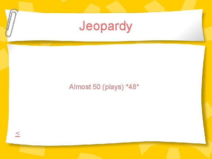 Jeopardy Almost 50 (plays) *48* < Jeopardy Almost 50 (plays) *48* <