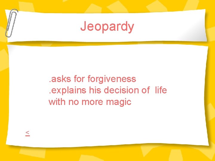 Jeopardy . asks forgiveness. explains his decision of life with no more magic < Jeopardy . asks forgiveness. explains his decision of life with no more magic <