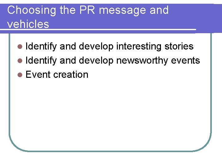 Choosing the PR message and vehicles l Identify and develop interesting stories l Identify