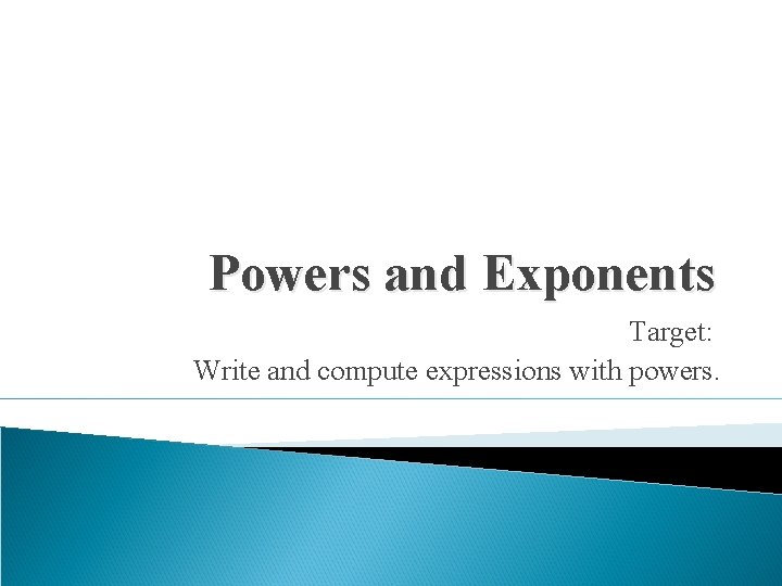 Powers and Exponents Target: Write and compute expressions with powers. 