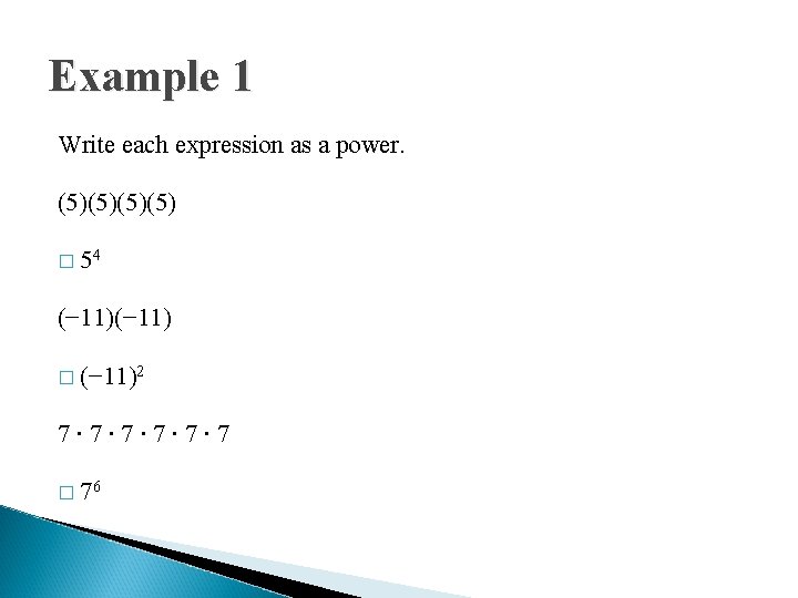 Example 1 Write each expression as a power. (5)(5) � 54 (− 11) �