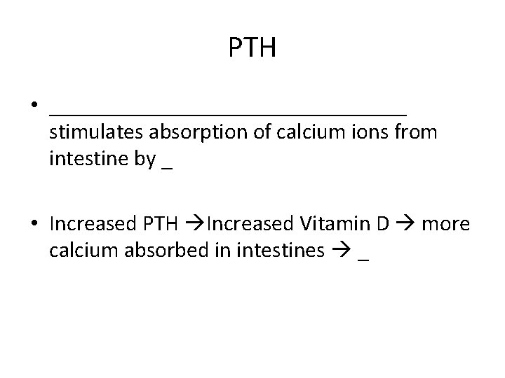 PTH • ________________ stimulates absorption of calcium ions from intestine by _ • Increased